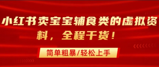 小红书卖宝宝辅食类的虚拟资料,从引流到私域变现,全程干货,简单粗暴,轻松上手-第一资源库