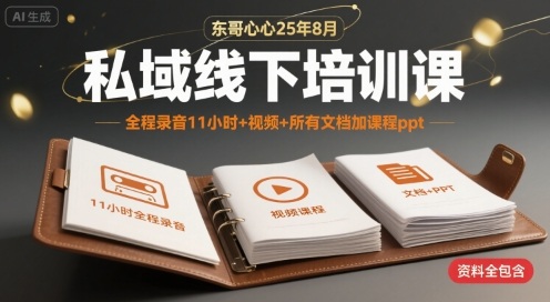 东哥心心25年8月私域线下培训课,全程录音11小时+视频+所有文档加课程ppt-第一资源库