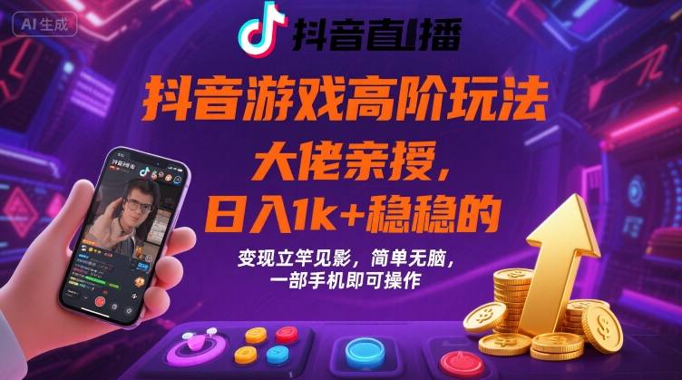 抖音游戏大佬高阶玩法，日入 1k + 稳稳的，变现立竿见影，简单无脑，一部手机即可操作【揭秘】-第一资源库
