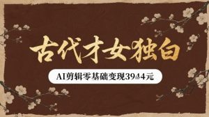 古代才女独白视频新玩法单条视频变现多张,AI剪辑零基础即可上手-第一资源库