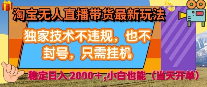 淘宝无人直播带货最新玩法，独家技术不违规，也不封号，全自动运行，只需挂着，  稳定日入2k【揭秘】-第一资源库