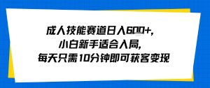 成人技能赛道日入多张,小白新手适合入局,每天只需10分钟即可获客变现-第一资源库