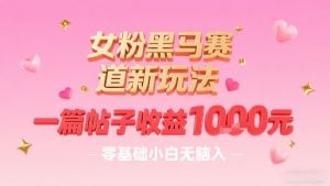 女粉黑马赛道新玩法，一篇帖子收益1k，零基础小白无脑入非常适合-第一资源库
