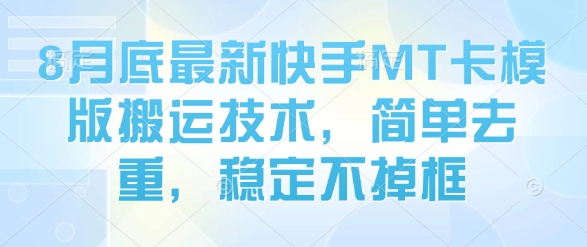 8月底最新快手MT卡模版搬运技术，简单去重，稳定不掉框-第一资源库