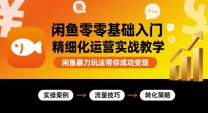 闲鱼零基础入门精细化运营实战教学，闲鱼暴力玩法带你成功变现-第一资源库