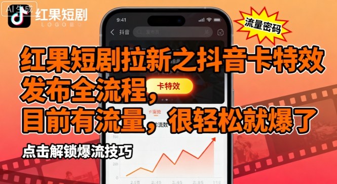 红果短剧拉新之抖音卡特效发布全流程，目前有流量，很轻松就爆了-第一资源库