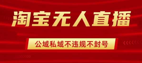 淘宝无人直播带货最新技术,不封号,不违规 操作简单,开播爆单,日入1k+【揭秘】-第一资源库