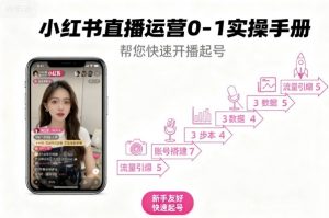 小红书直播运营0-1实操手册,帮您快速开播起号-第一资源库