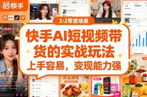 快手ai短视频带货的实战玩法，上手容易，变现能力强-第一资源库