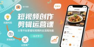 短视频创作剪辑运营课，从零开始掌握短视频的全流程技能-第一资源库