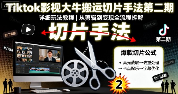 Tiktok影视大牛搬运切片手法第二期,详细玩法教程-第一资源库
