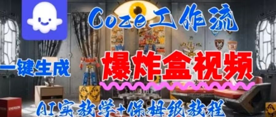 Coez扣子工作一键生成爆炸盒短视频,全流程保姆级教程-第一资源库