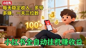 小红书全自动挂G賺收益，每天稳定收入，多号多賺，一天三位数【揭秘】-第一资源库