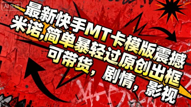 最新快手MT卡模版震撼多米诺，简单粗暴轻松过原创出框，可带货，剧情，影视-第一资源库