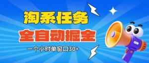 淘系任务助手全自动掘金，一个小时单窗口30+无需人工，轻松矩阵开干【揭秘】-第一资源库