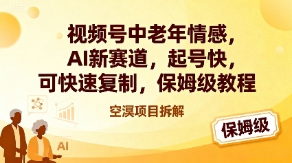 视频号中老年情感,AI新赛道，起号快，可快速复制，保姆级教程-第一资源库
