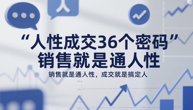 人性成交36个密码，销售就是通人性，成交就是搞定人-第一资源库