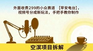 外面收费299的小众赛道【早安电台】，视频号分成新玩法，手把手教你制作-第一资源库