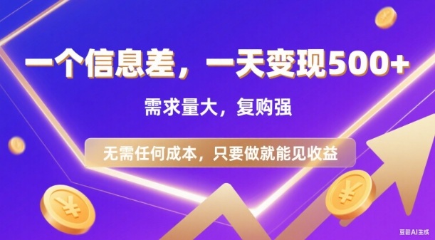 信息差项目，一天收益5张+，需求量大，复购强，无需任何成本，只要做就能见收益【揭秘】-第一资源库