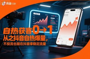 自热获客从0到1之抖音自热爆量,不投流也能在抖音拿稳定流量-第一资源库