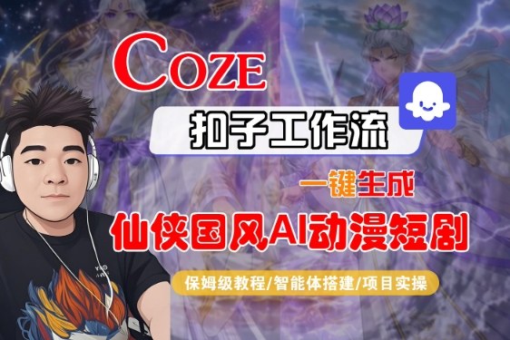 Coze扣子智能体工作流一键生成“仙侠国风AI动漫短剧“视频，全流程保姆级教学-第一资源库