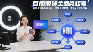 直播带货全品类起号，逻辑思维教学，主播+运营全流程-第一资源库