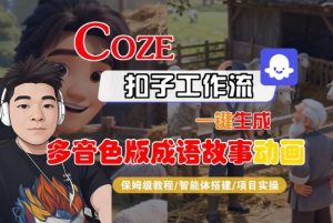 Coze扣子智能体工作流一键生成“多音色版成语故事“动画，全流程保姆级教学-第一资源库