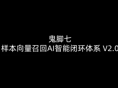 鬼脚七：样本向量召回AI智能闭环体系V2.0-鬼脚七教程-第一资源库