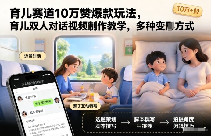 育儿赛道10万赞爆款玩法,育儿双人对话视频制作教学,多种变现方式-第一资源库