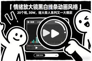 情绪放大镜黑白线条动画风格，20个视频，涨粉30W，继火柴人系列又一大爆款-第一资源库