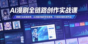 AI漫剧全链路创作实战课，紧跟行业发展趋势，从选题改编到变现落地，打造高流量优质作品-第一资源库