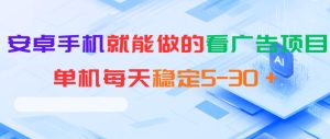 安卓手机就能做的看广告项目，单机每天稳定5-30＋-第一资源库