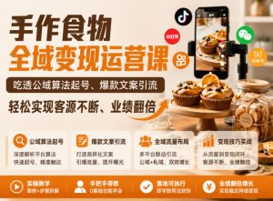 手作食物全域变现运营课，吃透公域算法起号、爆款文案引流，轻松实现客源不断、业绩翻倍-第一资源库