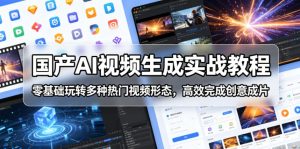 国产AI视频生成实战教程,零基础玩转多种热门视频形态,高效完成创意成片-第一资源库